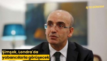 Şimşek, Londra'da yabancılarla görüşecek