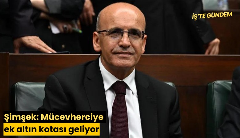Şimşek: Mücevherciye ek altın kotası geliyor