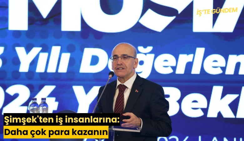 Şimşek'ten iş insanlarına: Daha çok para kazanın