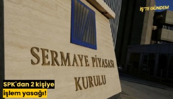 SPK'dan 2 kişiye işlem yasağı!