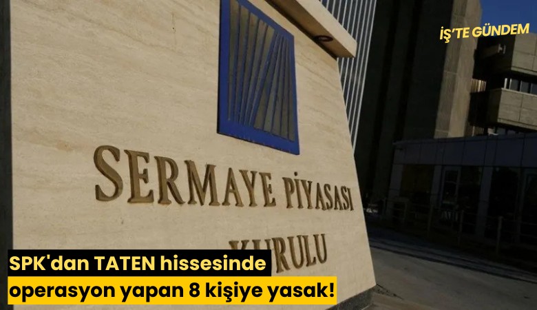 SPK'dan TATEN hissesinde operasyon yapan 8 kişiye yasak!