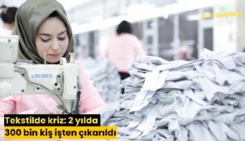 Tekstilde kriz: 2 yılda 300 bin kiş işten çıkarıldı