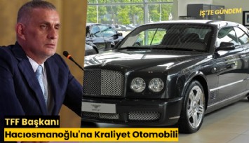 TFF Başkanı Hacıosmanoğlu'na Kraliyet Otomobili