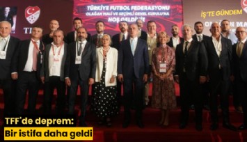 TFF'de deprem: Bir istifa daha geldi