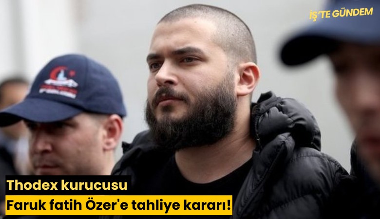 Thodex kurucusu Faruk fatih Özer'e tahliye kararı!
