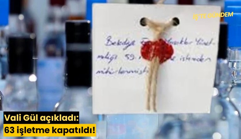 Vali Gül açıkladı: 63 işletme kapatıldı!