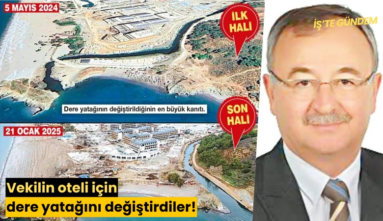 Vekilin oteli için dere yatağını değiştirdiler!