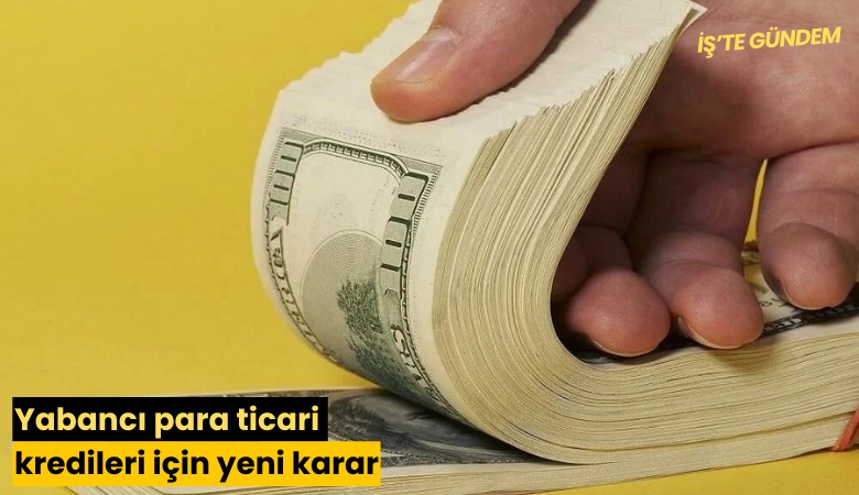 Yabancı para ticari kredileri için yeni karar