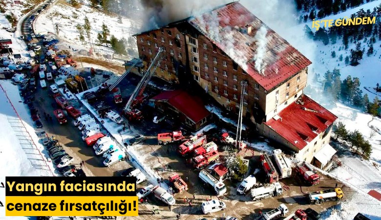 Yangın faciasında cenaze fırsatçılığı!