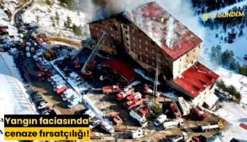 Yangın faciasında cenaze fırsatçılığı!