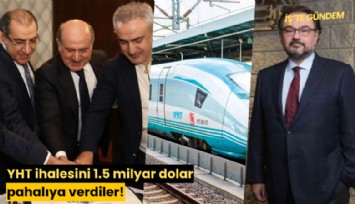 YHT ihalesini 1.5 milyar dolar pahalıya verdiler!