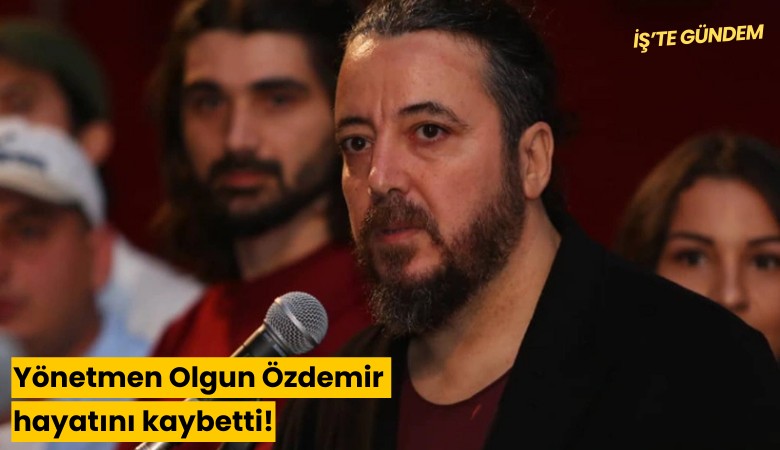 Yönetmen Olgun Özdemir hayatını kaybetti!