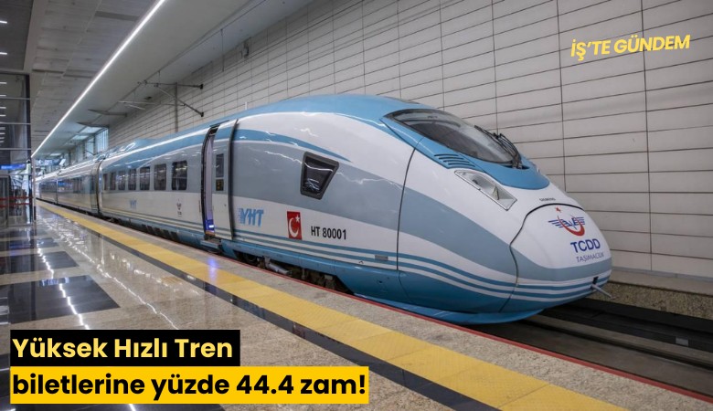 Yüksek Hızlı Tren biletlerine yüzde 44.4 zam!
