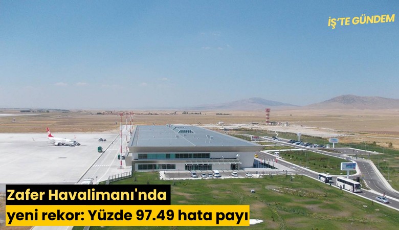 Zafer Havalimanı'nda yeni rekor: Yüzde 97.49 hata payı