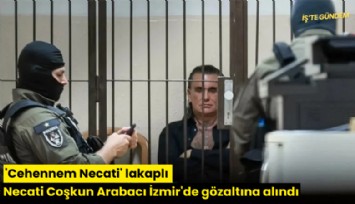 'Cehennem Necati' lakaplı Necati Coşkun Arabacı İzmir'de gözaltına alındı