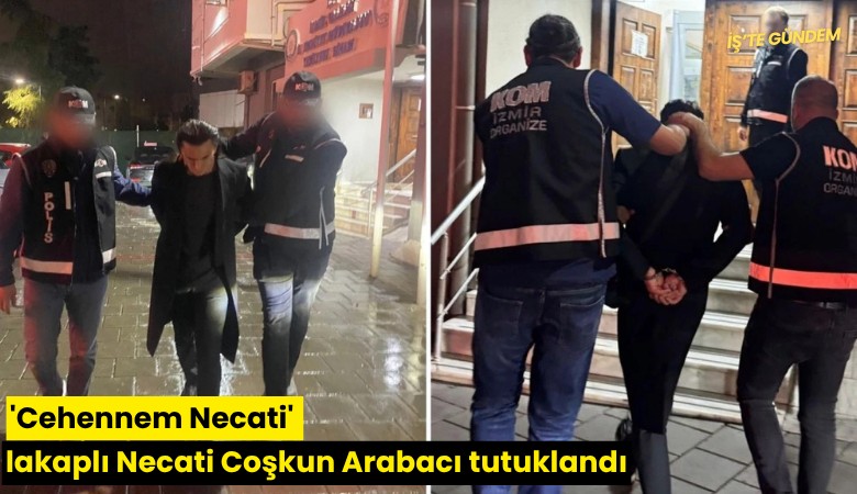 'Cehennem Necati' lakaplı Necati Coşkun Arabacı tutuklandı