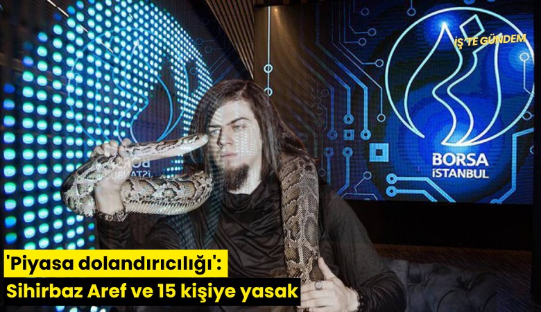 'Piyasa dolandırıcılığı': Sihirbaz Aref ve 15 kişiye yasak