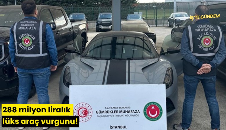 288 milyon liralık lüks araç vurgunu!