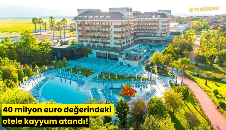 40 milyon euro değerindeki otele kayyum atandı!