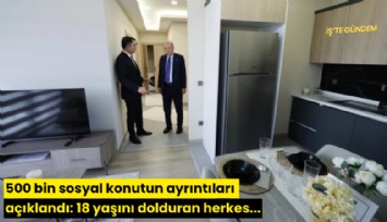 500 bin sosyal konutun ayrıntıları açıklandı: 18 yaşını dolduran herkes...