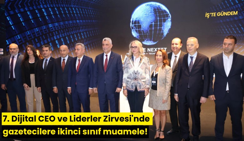7. Dijital CEO ve Liderler Zirvesi'nde gazetecilere ikinci sınıf muamele!