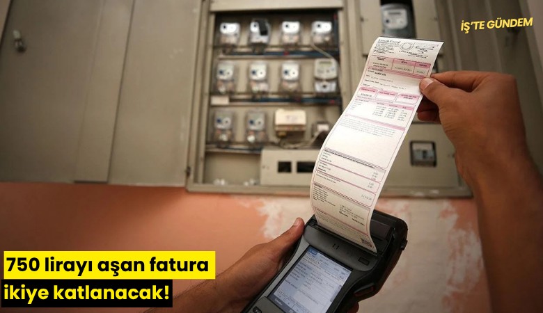 750 lirayı aşan fatura ikiye katlanacak!