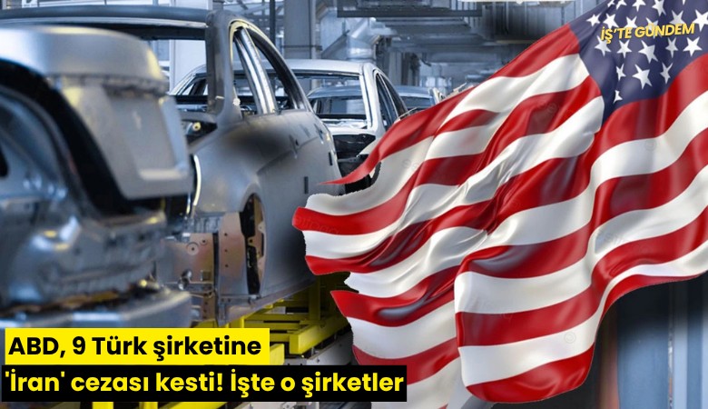 ABD, 9 Türk şirketine 'İran' cezası kesti! İşte o şirketler