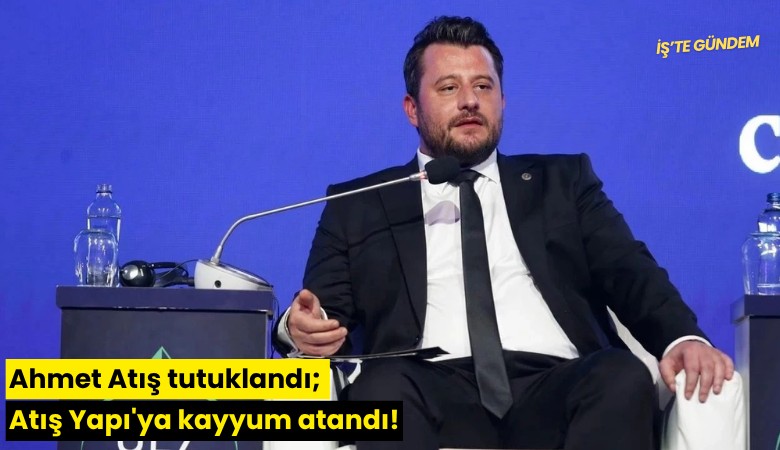 Ahmet Atış tutuklandı; Atış Yapı'ya kayyum atandı!