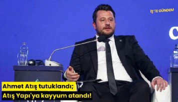 Ahmet Atış tutuklandı; Atış Yapı'ya kayyum atandı!