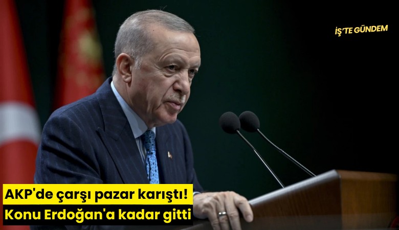 AKP'de çarşı pazar karıştı! Konu Erdoğan'a kadar gitti