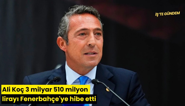 Ali Koç 3 milyar 510 milyon lirayı Fenerbahçe'ye hibe etti
