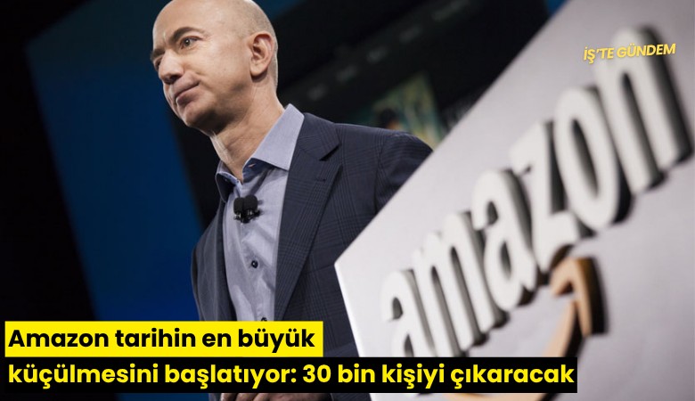 Amazon tarihin en büyük küçülmesini başlatıyor: 30 bin kişiyi çıkaracak