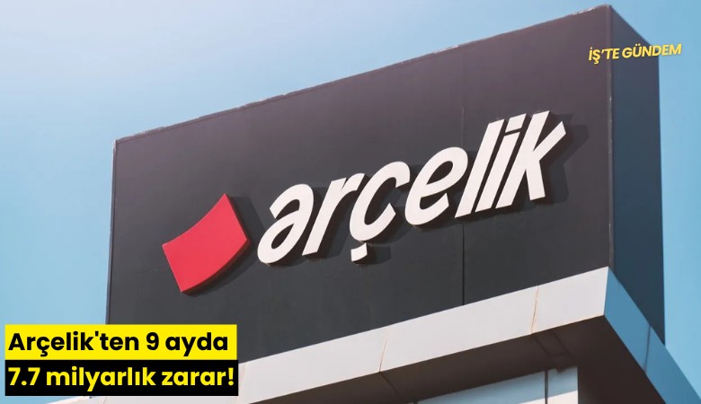 Arçelik'ten 9 ayda 7.7 milyarlık zarar!