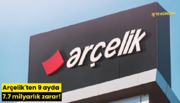 Arçelik'ten 9 ayda 7.7 milyarlık zarar!