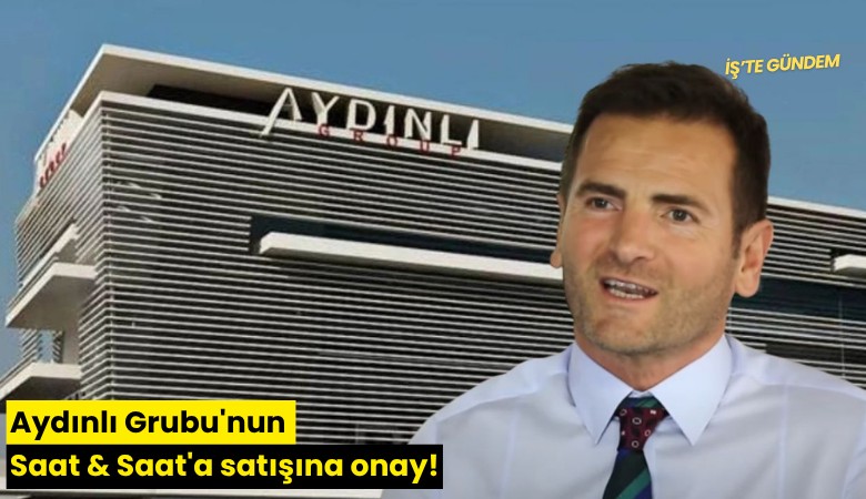 Aydınlı Grubu'nun Saat & Saat'a satışına onay!