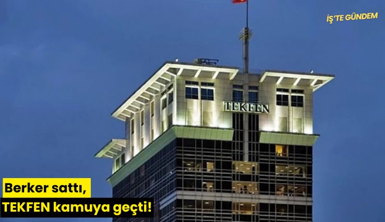 Berker sattı, TEKFEN kamuya geçti!