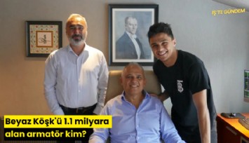 Beyaz Köşk'ü 1.1 milyara alan armatör kim?