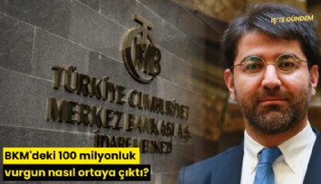 BKM'deki 100 milyonluk vurgun nasıl ortaya çıktı?