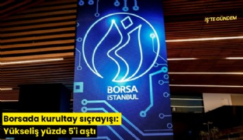 Borsada kurultay sıçrayışı: Yükseliş yüzde 5'i aştı