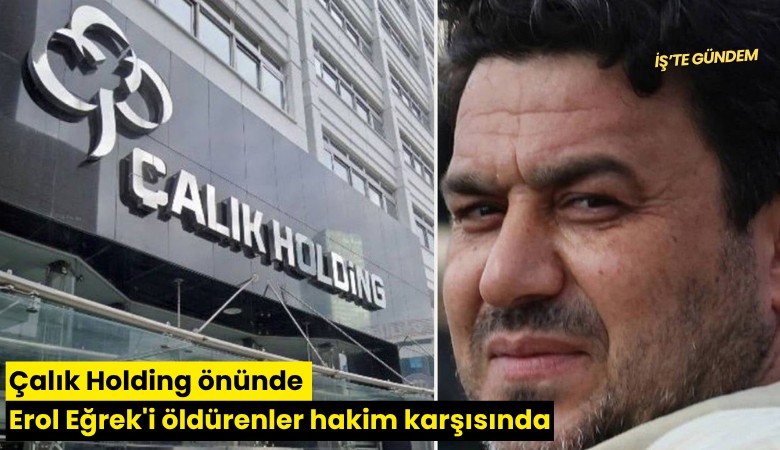 Çalık Holding önünde Erol Eğrek'i öldürenler hakim karşısında