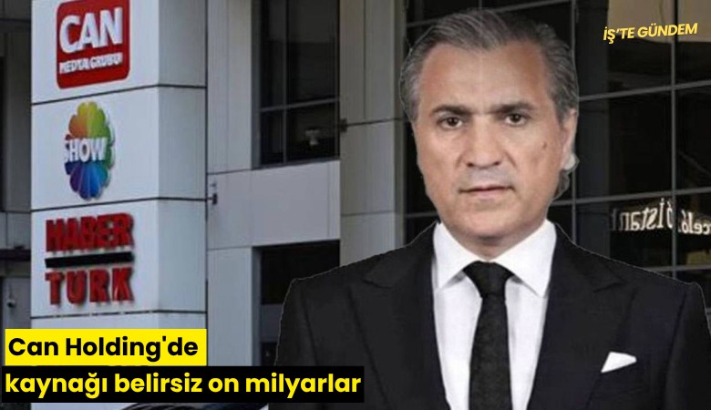Can Holding'de kaynağı belirsiz on milyarlar