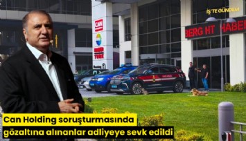 Can Holding soruşturmasında gözaltına alınanlar adliyeye sevk edildi
