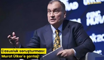 Casusluk soruşturması: Murat Ülker'e şantaj!