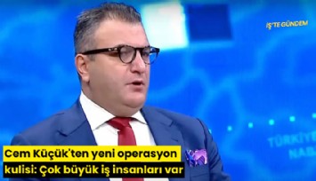Cem Küçük'ten yeni operasyon kulisi: Çok büyük iş insanları var