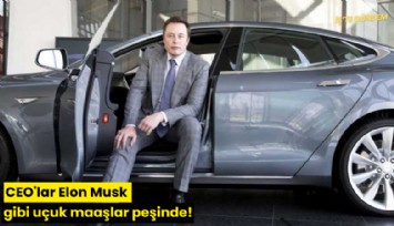 CEO'lar Elon Musk gibi uçuk maaşlar peşinde!