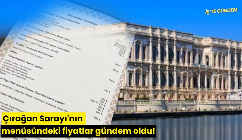 Çırağan Sarayı'nın menüsündeki fiyatlar gündem oldu!