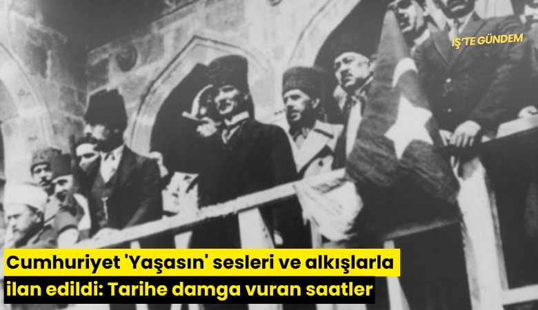 Cumhuriyet 'Yaşasın' sesleri ve alkışlarla ilan edildi: Tarihe damga vuran saatler