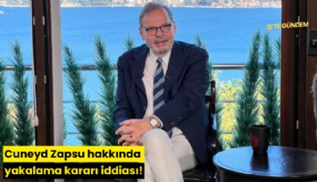 Cuneyd Zapsu hakkında yakalama kararı iddiası!