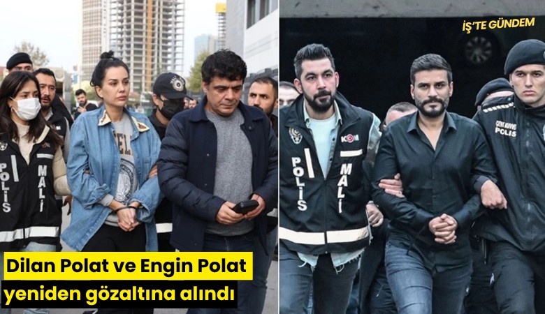 Dilan Polat ve Engin Polat yeniden gözaltına alındı