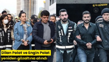 Dilan Polat ve Engin Polat yeniden gözaltına alındı